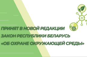Принят в новой редакции Закон Республики Беларусь «Об охране окружающей среды»
