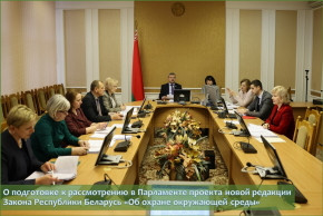 О подготовке к рассмотрению в Парламенте проекта новой редакции Закона Республики Беларусь «Об охране окружающей среды»